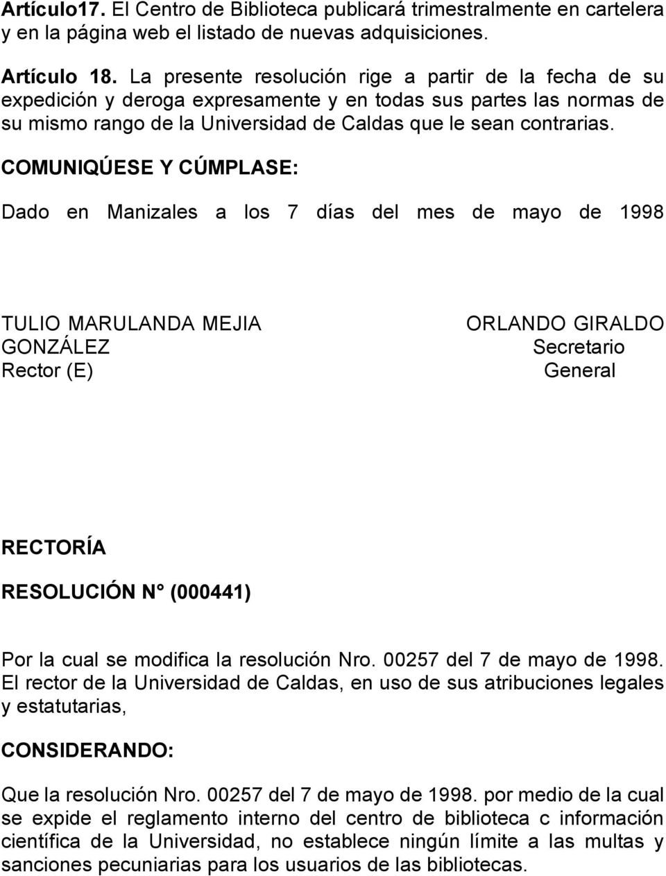 COMUNIQÚESE Y CÚMPLASE: Dado en Manizales a los 7 días del mes de mayo de 1998 TULIO MARULANDA MEJIA GONZÁLEZ Rector (E) ORLANDO GIRALDO Secretario General RECTORÍA RESOLUCIÓN N (000441) Por la cual