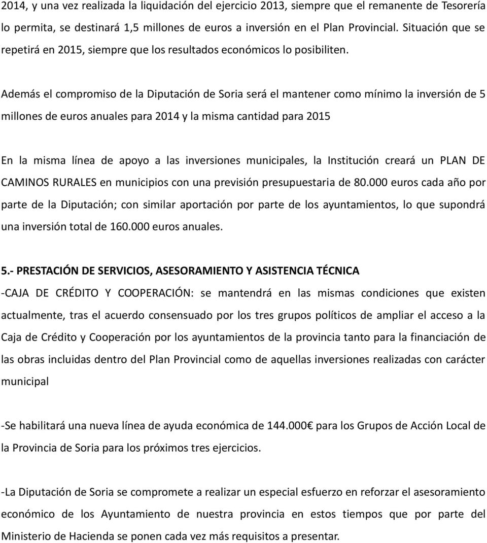 Además el compromiso de la Diputación de Soria será el mantener como mínimo la inversión de 5 millones de euros anuales para 2014 y la misma cantidad para 2015 En la misma línea de apoyo a las