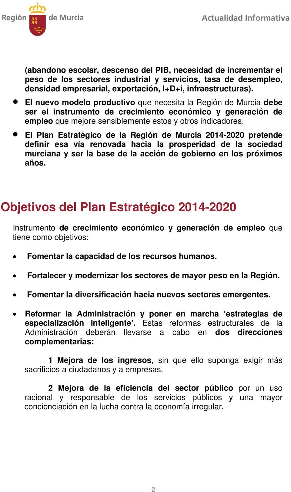 El Plan Estratégico de la Región de Murcia 2014-2020 pretende definir esa vía renovada hacia la prosperidad de la sociedad murciana y ser la base de la acción de gobierno en los próximos años.