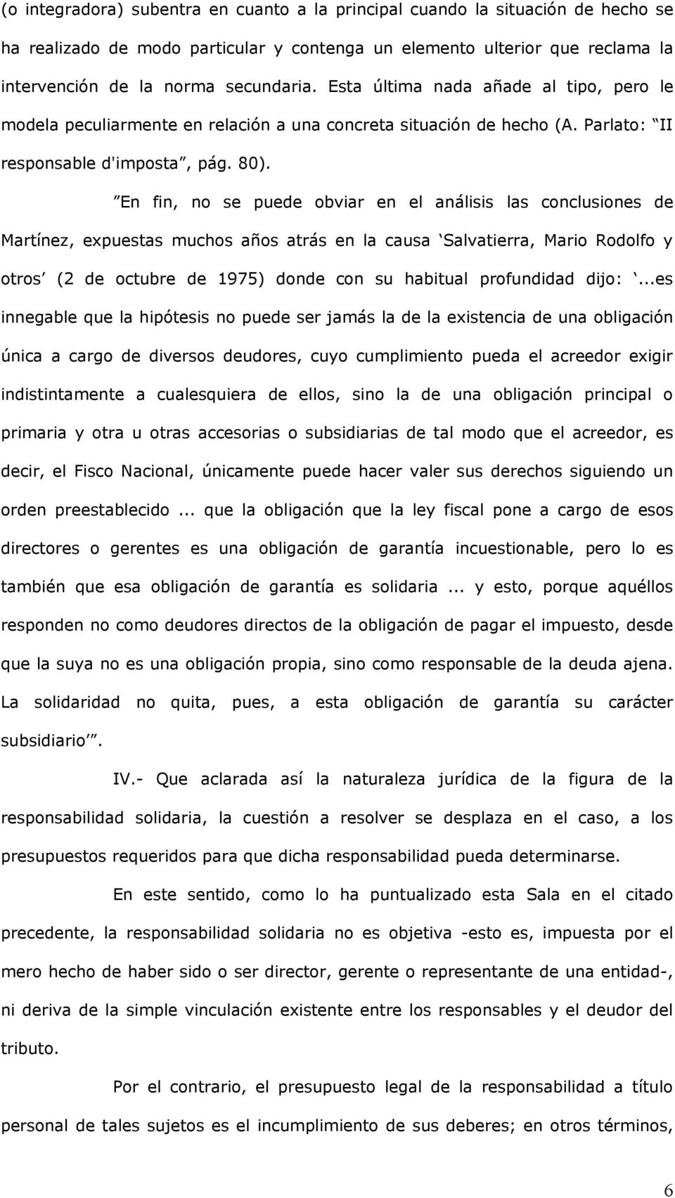 En fin, no se puede obviar en el análisis las conclusiones de Martínez, expuestas muchos años atrás en la causa Salvatierra, Mario Rodolfo y otros (2 de octubre de 1975) donde con su habitual