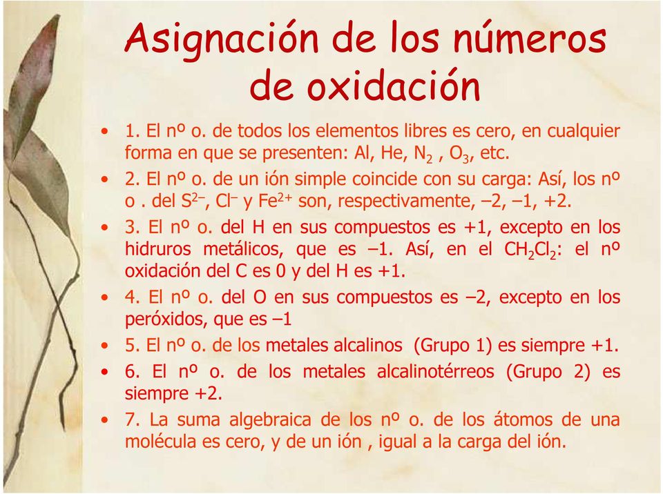 Así, en el CH 2 Cl 2 : el nº oxidación del C es 0 y del H es +1. 4. El nº o. del O en sus compuestos es 2, excepto en los peróxidos, que es 1 5. El nº o. de los metales alcalinos (Grupo 1) es siempre +1.