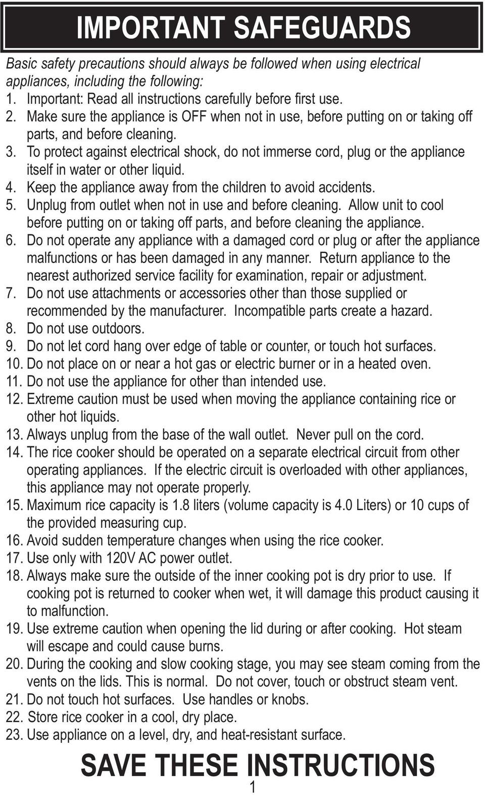 To protect against electrical shock, do not immerse cord, plug or the appliance itself in water or other liquid. 4. Keep the appliance away from the children to avoid accidents. 5.