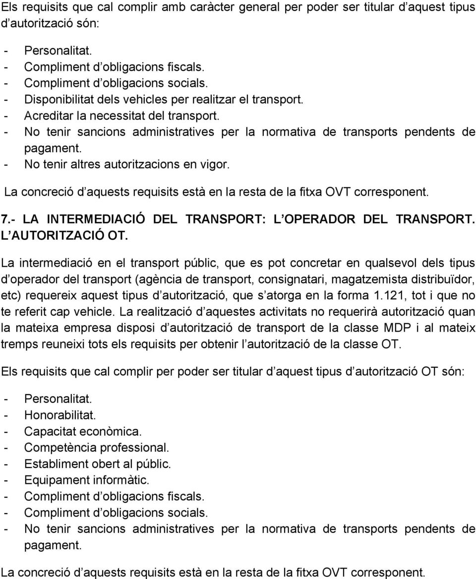 La intermediació en el transport públic, que es pot concretar en qualsevol dels tipus d operador del transport (agència de transport, consignatari, magatzemista distribuïdor, etc) requereix aquest