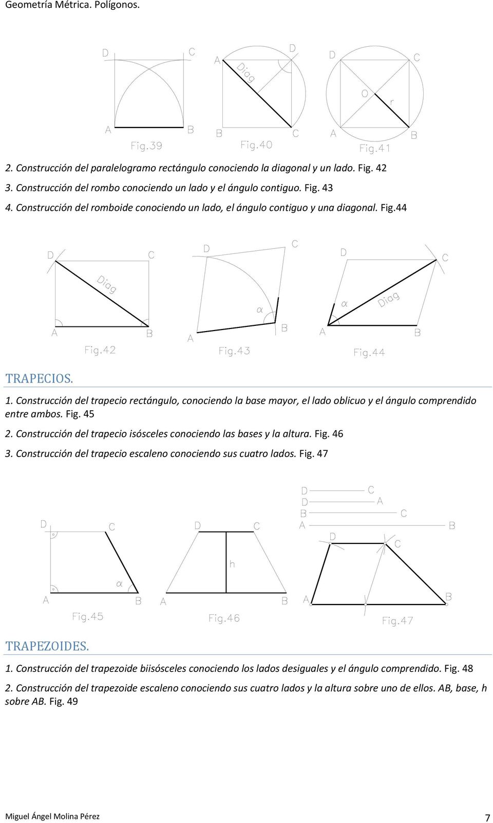 Construcción del trapecio rectángulo, conociendo la base mayor, el lado oblicuo y el ángulo comprendido entre ambos. Fig. 45 2. Construcción del trapecio isósceles conociendo las bases y la altura.