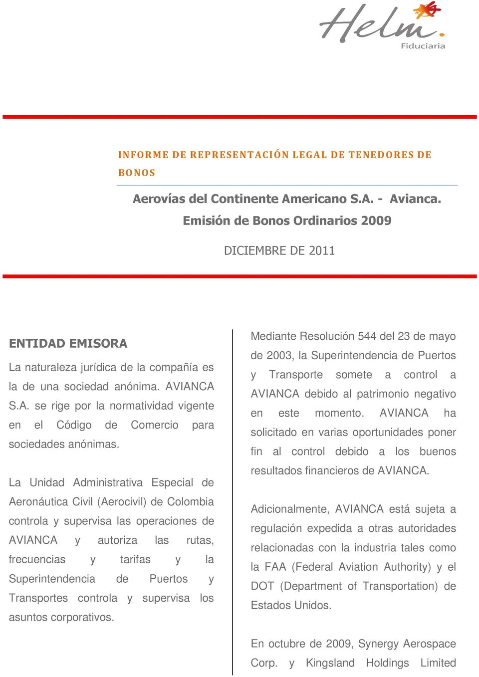 La Unidad Administrativa Especial de Aeronáutica Civil (Aerocivil) de Colombia controla y supervisa las operaciones de AVIANCA y autoriza las rutas, frecuencias y tarifas y la Superintendencia de