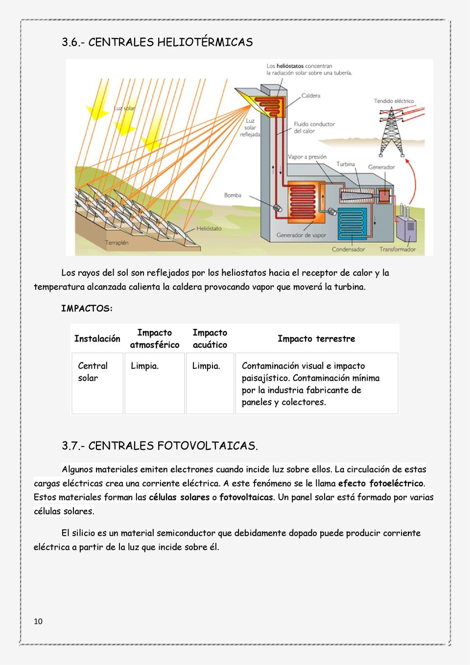 Contaminación mínima por la industria fabricante de paneles y colectores. 3.7.- CENTRALES FOTOVOLTAICAS. Algunos materiales emiten electrones cuando incide luz sobre ellos.