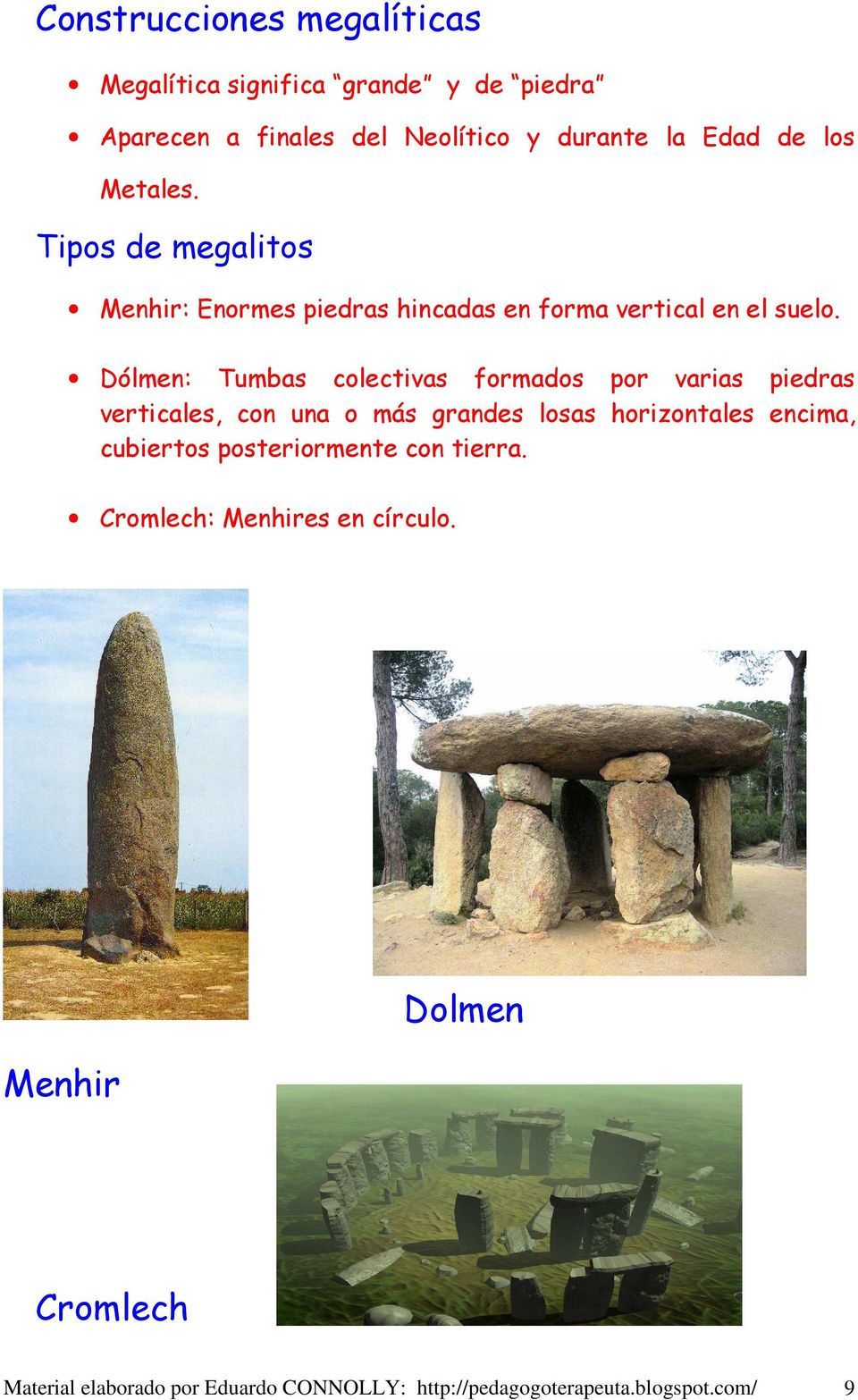Dólmen: Tumbas colectivas formados por varias piedras verticales, con una o más grandes losas horizontales encima, cubiertos