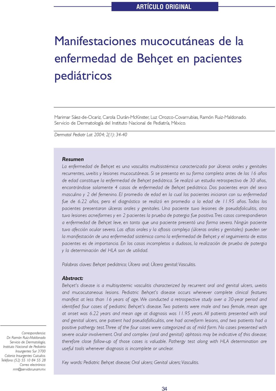 Dermatol Pediatr Lat 2004; 2(1): 34-40 Resumen La enfermedad de Behçet es una vasculitis multisistémica caracterizada por úlceras orales y genitales recurrentes, uveítis y lesiones mucocutáneas.