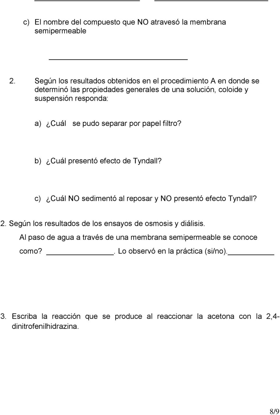 se pudo separar por papel filtro? b) Cuál presentó efecto de Tyndall? c) Cuál NO sedimentó al reposar y NO presentó efecto Tyndall? 2.
