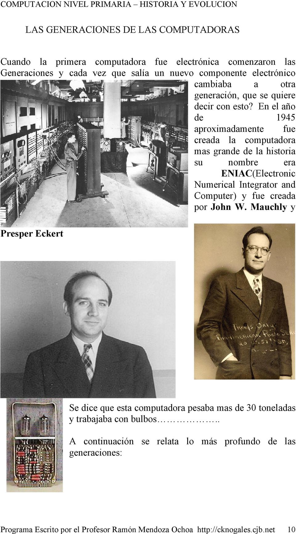 En el año de 1945 aproximadamente fue creada la computadora mas grande de la historia su nombre era ENIAC(Electronic Numerical Integrator and Computer) y fue