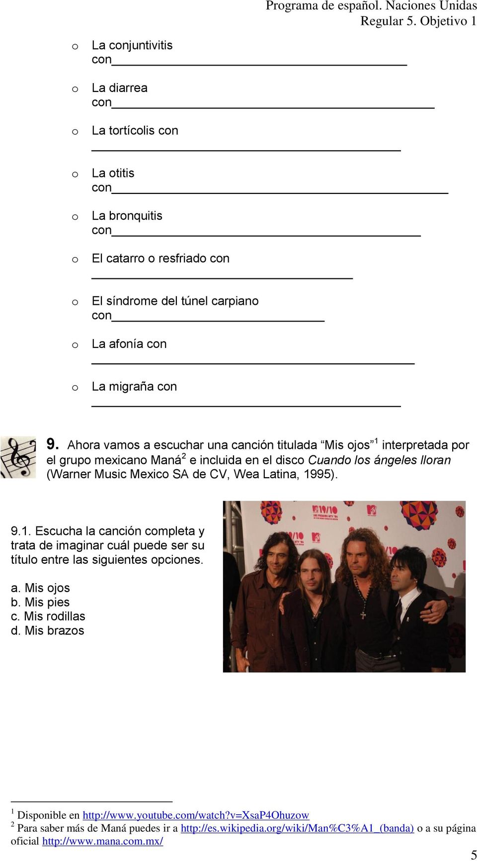 Ahra vams a escuchar una canción titulada Mis js 1 interpretada pr el grup mexican Maná 2 e incluida en el disc Cuand ls ángeles llran (Warner Music Mexic SA de CV, Wea Latina, 1995).