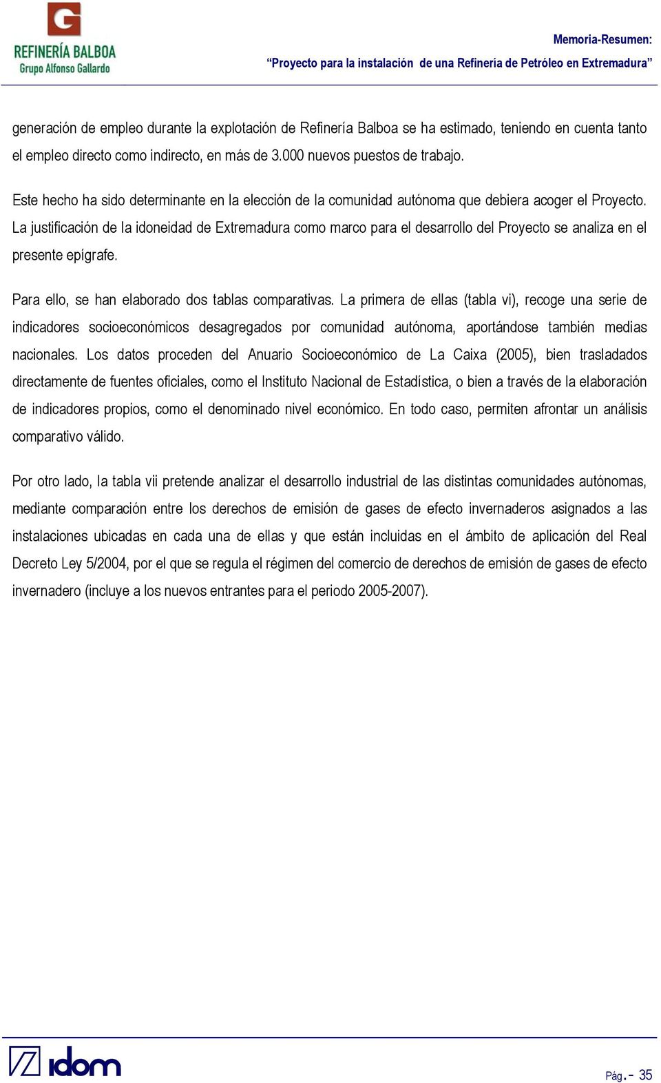 La justificación de la idoneidad de Extremadura como marco para el desarrollo del Proyecto se analiza en el presente epígrafe. Para ello, se han elaborado dos tablas comparativas.