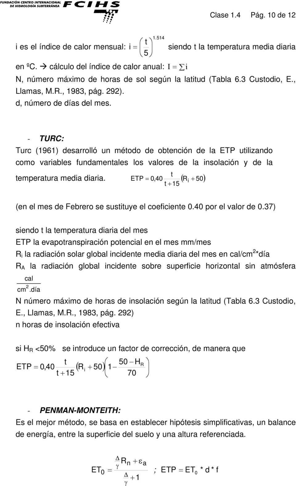 - TURC: Turc (1961) desarrolló un método de obtención de la ETP utilizando como variables fundamentales los valores de la insolación y de la t t + 15 temperatura media diaria.