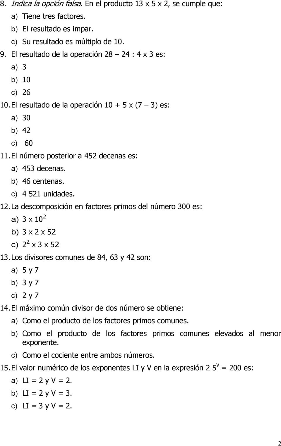 b) 46 centenas. c) 4 521 unidades. 12. La descomposición en factores primos del número 300 es: a) 3 x 10 2 b) 3 x 2 x 52 c) 2 2 x 3 x 52 13.