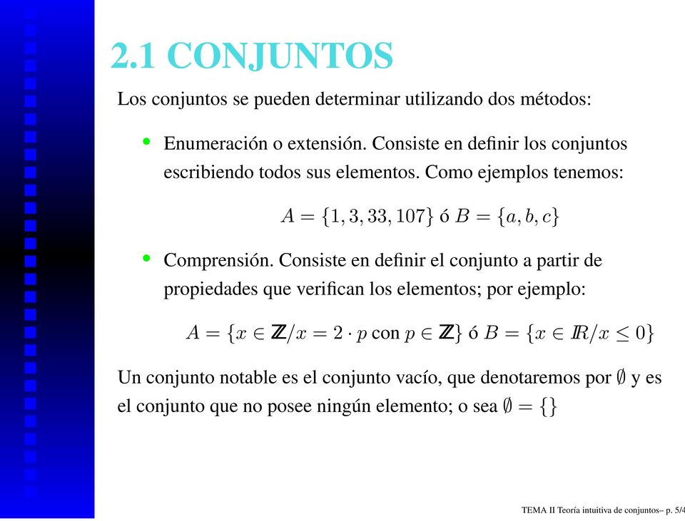 Consiste en definir el conjunto a partir de propiedades que verifican los elementos; por ejemplo: A = {x Z/x = 2 p con p Z} ó B = {x
