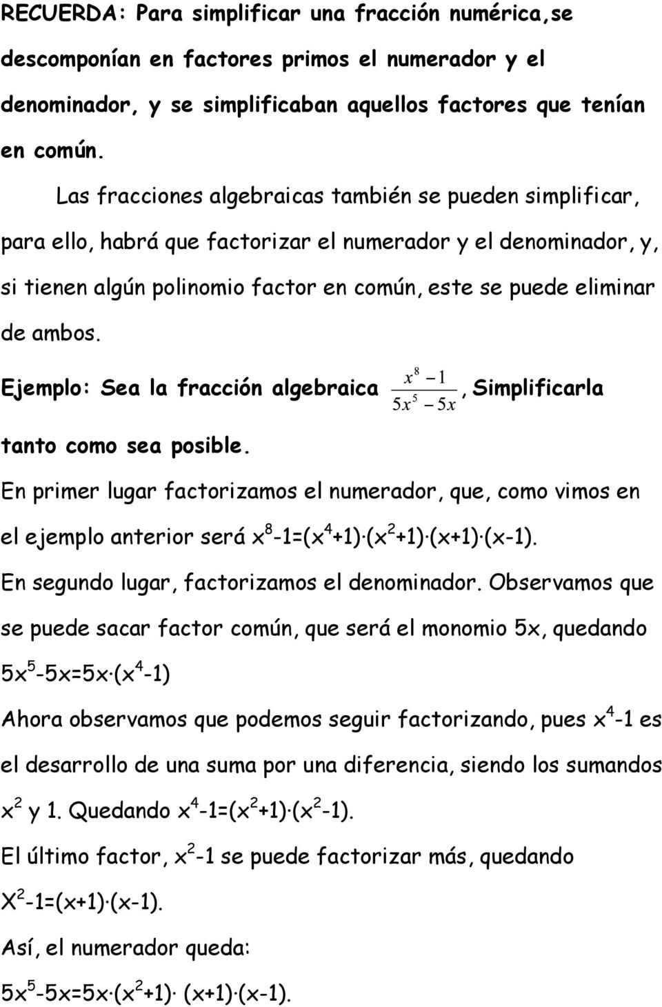 Ejemplo: Sea la fracción algebraica, Simplificarla tanto como sea posible. En primer lugar factorizamos el numerador, que, como vimos en el ejemplo anterior será x 8-1=(x 4 +1) (x 2 +1) (x+1) (x-1).