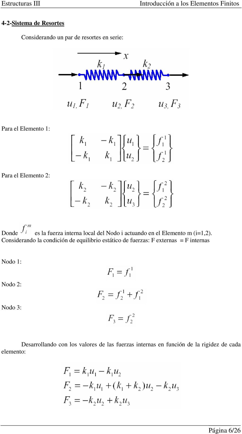 Considerando la condición de equilibrio estático de fuerzas: F externas = F internas Nodo 1: Nodo 2: