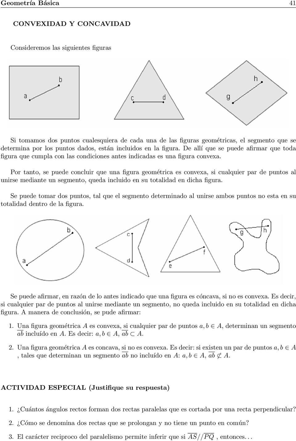 Por tanto, se puede concluir que una figura geométrica es convexa, si cualquier par de puntos al unirse mediante un segmento, queda incluido en su totalidad en dicha figura.