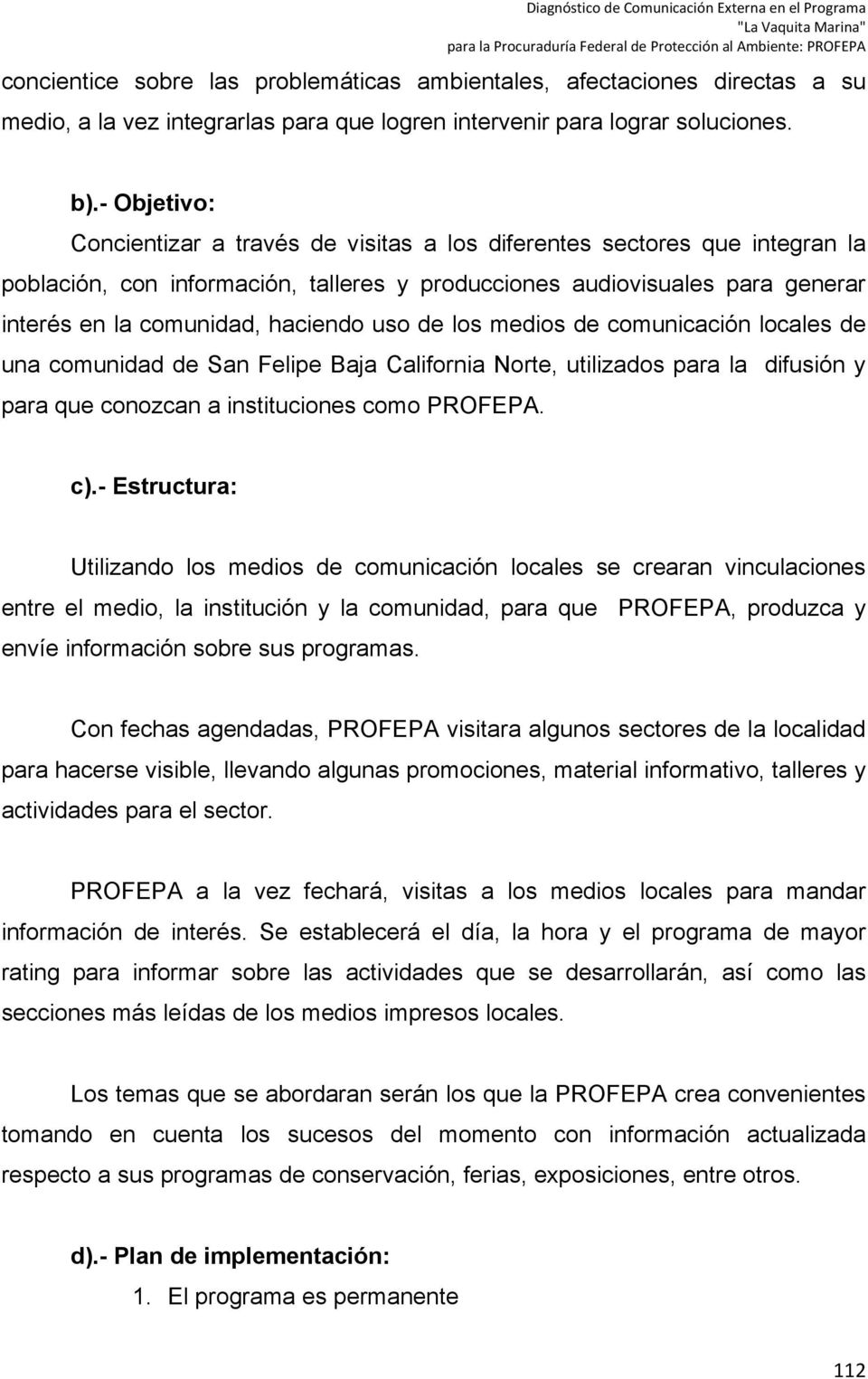 uso de los medios de comunicación locales de una comunidad de San Felipe Baja California Norte, utilizados para la difusión y para que conozcan a instituciones como PROFEPA. c).