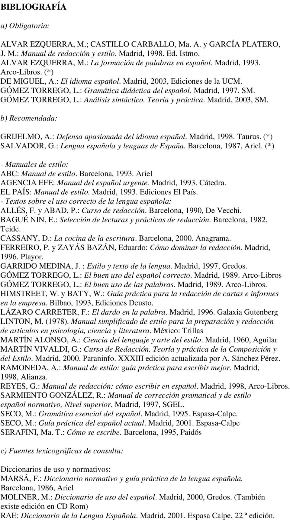 Teoría y práctica. Madrid, 2003, SM. b) Recomendada: GRIJELMO, A.: Defensa apasionada del idioma español. Madrid, 1998. Taurus. (*) SALVADOR, G.: Lengua española y lenguas de España.