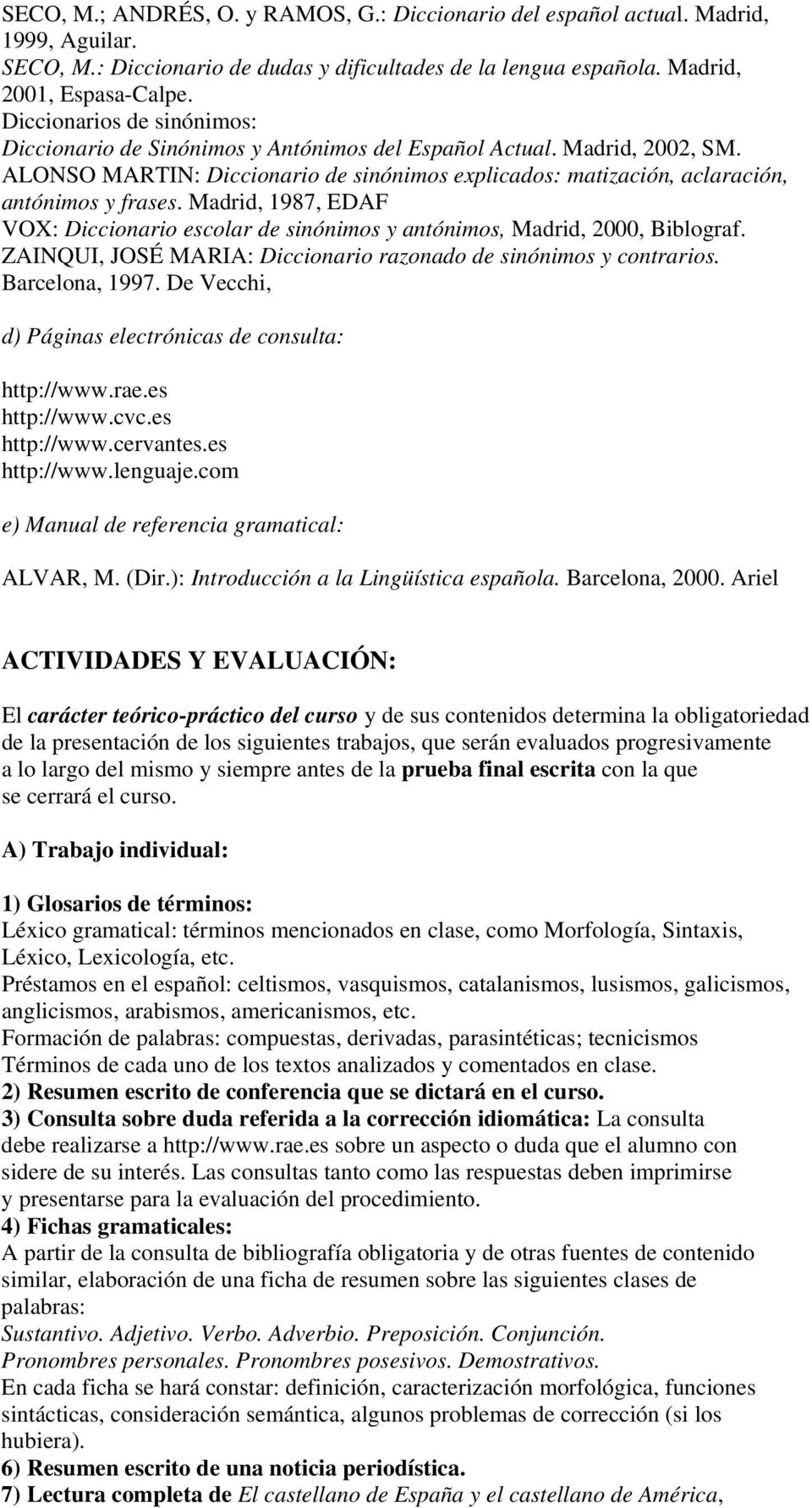 Madrid, 1987, EDAF VOX: Diccionario escolar de sinónimos y antónimos, Madrid, 2000, Biblograf. ZAINQUI, JOSÉ MARIA: Diccionario razonado de sinónimos y contrarios. Barcelona, 1997.