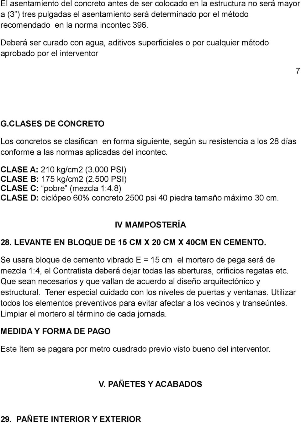 CLASES DE CONCRETO Los concretos se clasifican en forma siguiente, según su resistencia a los 28 días conforme a las normas aplicadas del incontec. CLASE A: 210 kg/cm2 (3.
