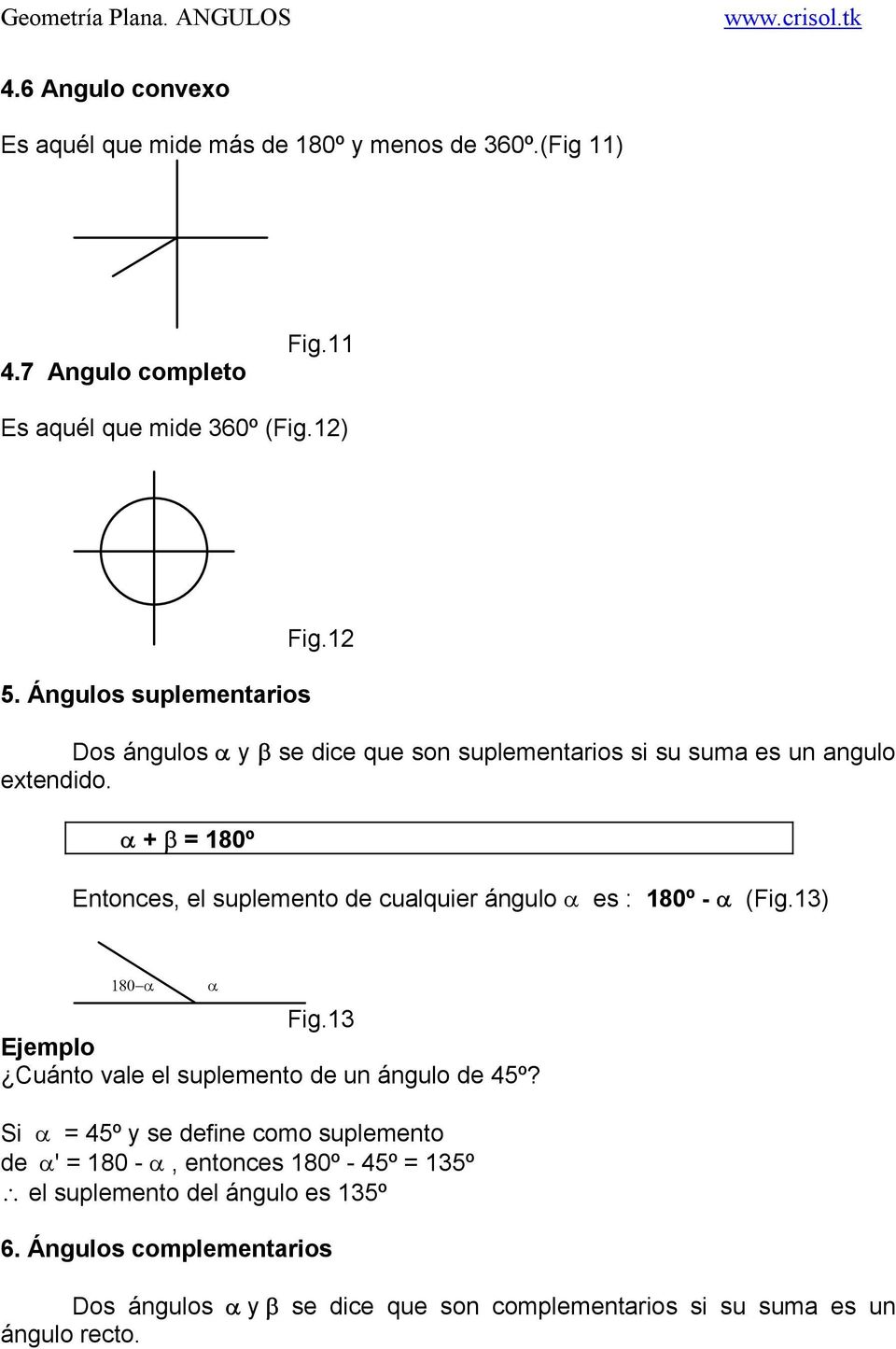 + = 180º Entonces, el suplemento de cualquier ángulo es : 180º - (Fig.13) 180 Fig.13 uánto vale el suplemento de un ángulo de 45º?