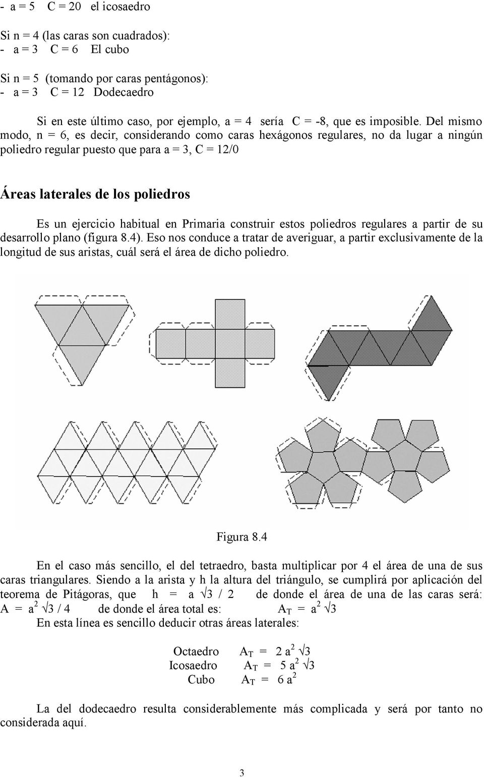 Del mismo modo, n = 6, es decir, considerando como caras hexágonos regulares, no da lugar a ningún poliedro regular puesto que para a = 3, C = 12/0 Áreas laterales de los poliedros Es un ejercicio