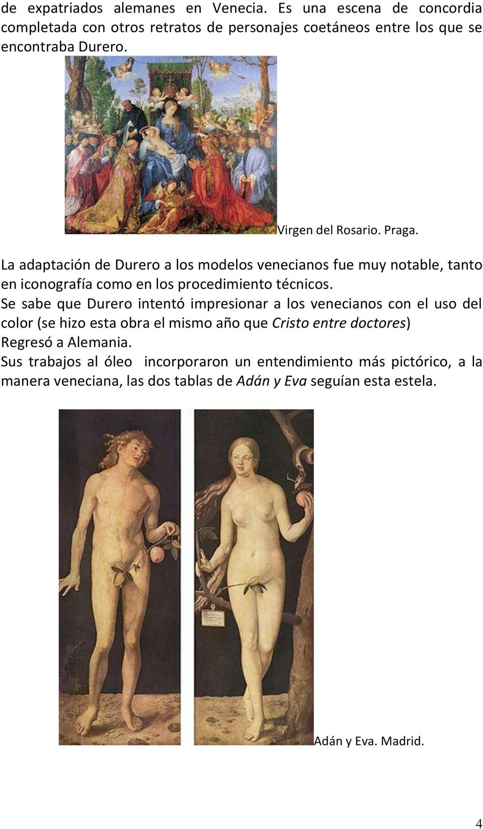 Se sabe que Durero intentó impresionar a los venecianos con el uso del color (se hizo esta obra el mismo año que Cristo entre doctores) Regresó a Alemania.