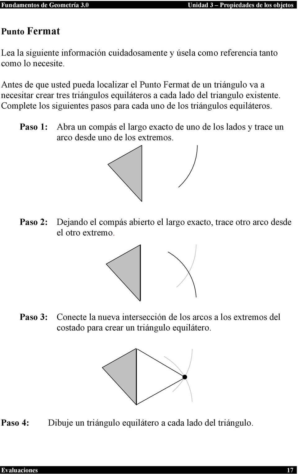 Complete los siguientes pasos para cada uno de los triángulos equiláteros. Paso 1: Abra un compás el largo eacto de uno de los lados y trace un arco desde uno de los etremos.