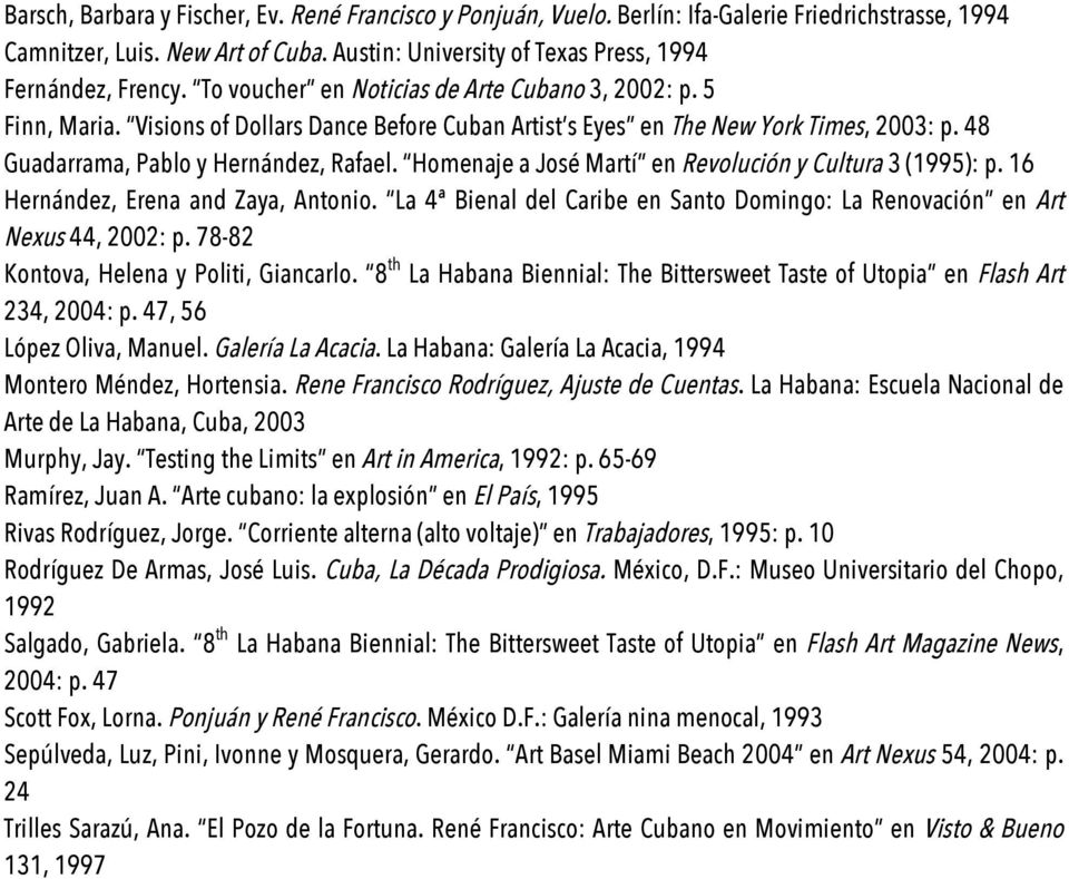 Homenaje a José Martí en Revolución y Cultura 3 (1995): p. 16 Hernández, Erena and Zaya, Antonio. La 4ª Bienal del Caribe en Santo Domingo: La Renovación en Art Nexus 44, 2002: p.