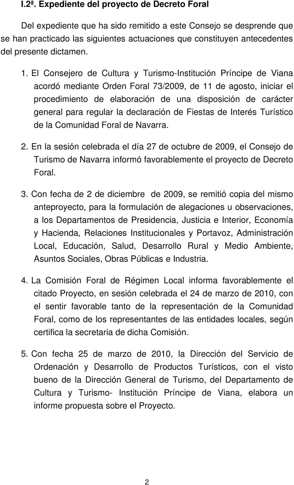 El Consejero de Cultura y Turismo-Institución Príncipe de Viana acordó mediante Orden Foral 73/2009, de 11 de agosto, iniciar el procedimiento de elaboración de una disposición de carácter general