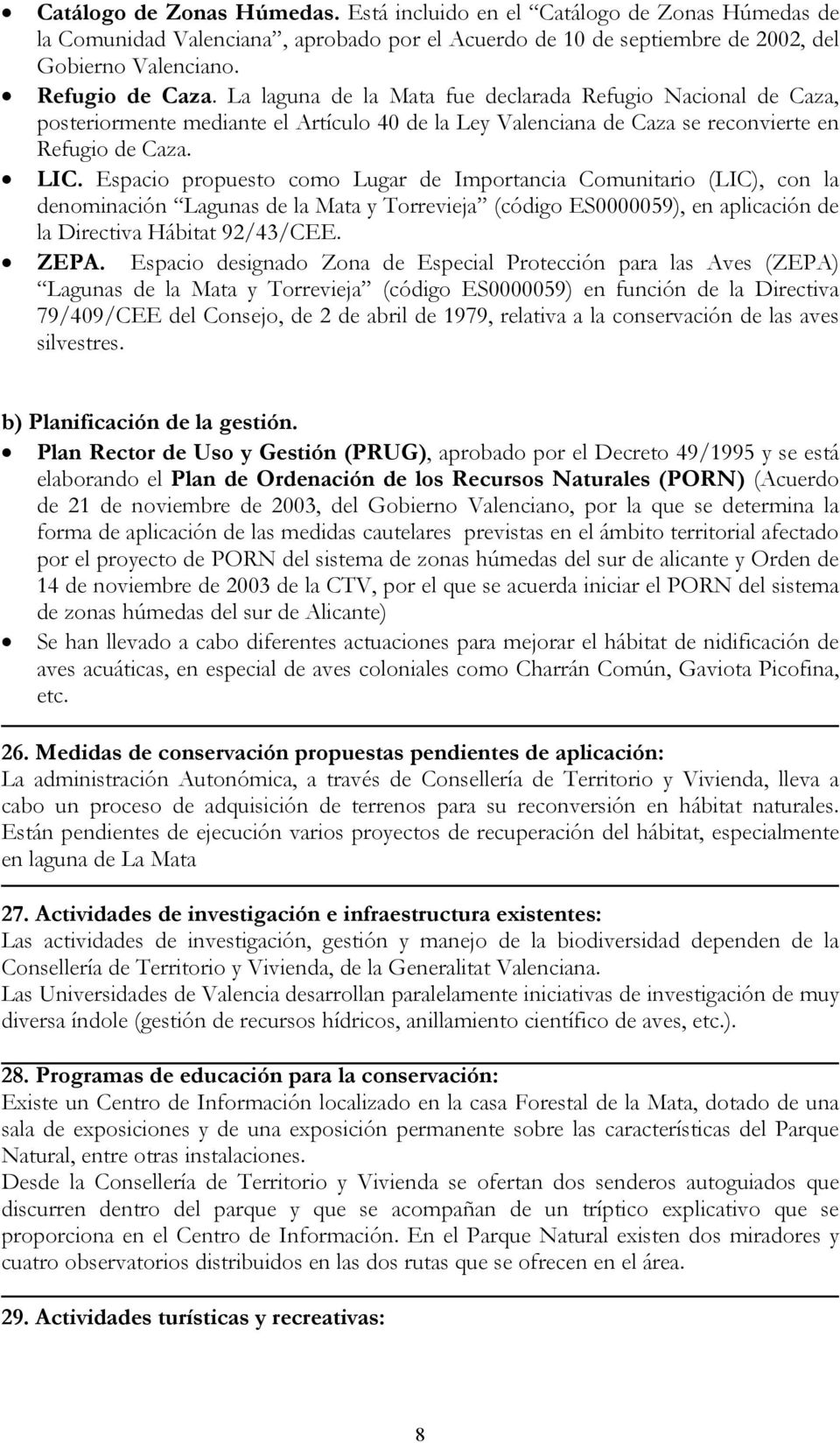 Espacio propuesto como Lugar de Importancia Comunitario (LIC), con la denominación Lagunas de la Mata y Torrevieja (código ES0000059), en aplicación de la Directiva Hábitat 92/43/CEE. ZEPA.