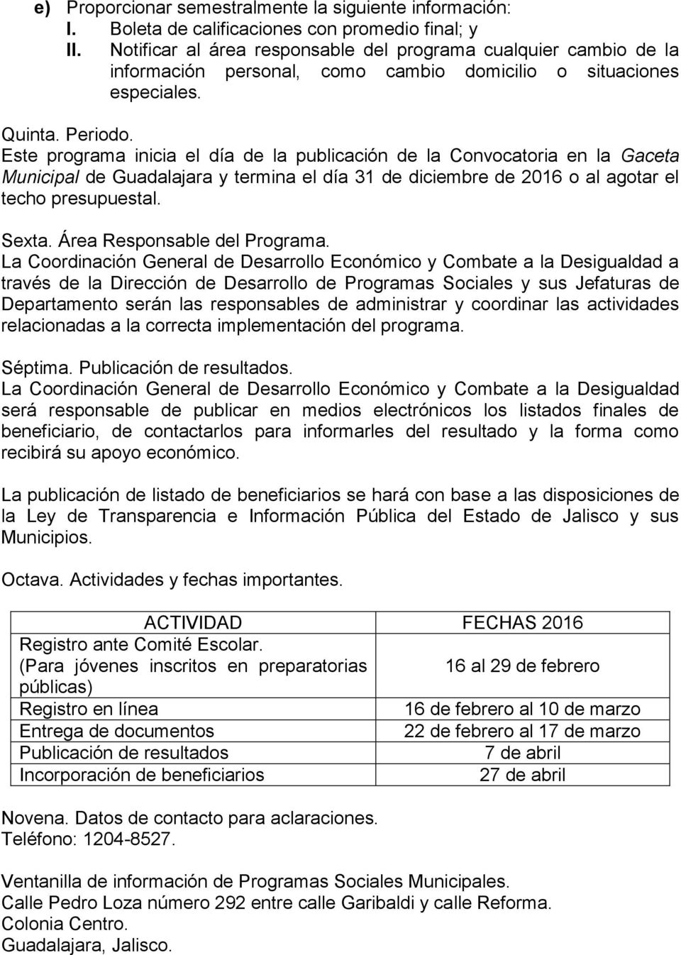 Este programa inicia el día de la publicación de la Convocatoria en la Gaceta Municipal de Guadalajara y termina el día 31 de diciembre de 2016 o al agotar el techo presupuestal. Sexta.