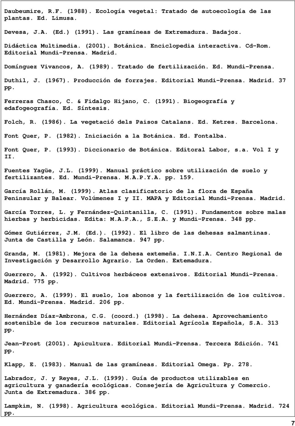 Editorial Mundi-Prensa. Madrid. 37 Ferreras Chasco, C. & Fidalgo Hijano, C. (1991). Biogeografía y edafogeografía. Ed. Síntesis. Folch, R. (1986). La vegetació dels Paisos Catalans. Ed. Ketres.