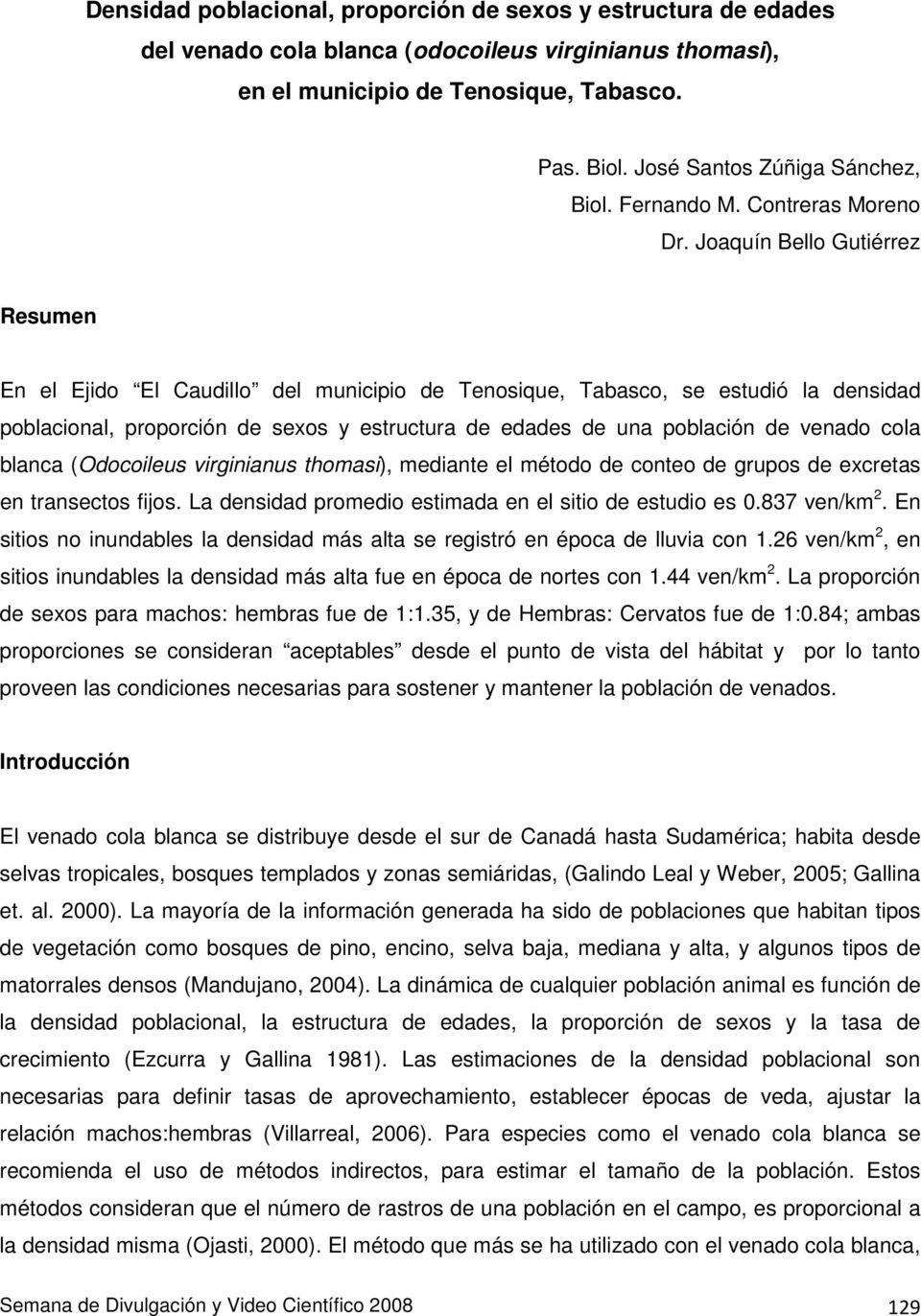 Joaquín Bello Gutiérrez Resumen En el Ejido El Caudillo del municipio de Tenosique, Tabasco, se estudió la densidad poblacional, proporción de sexos y estructura de edades de una población de venado