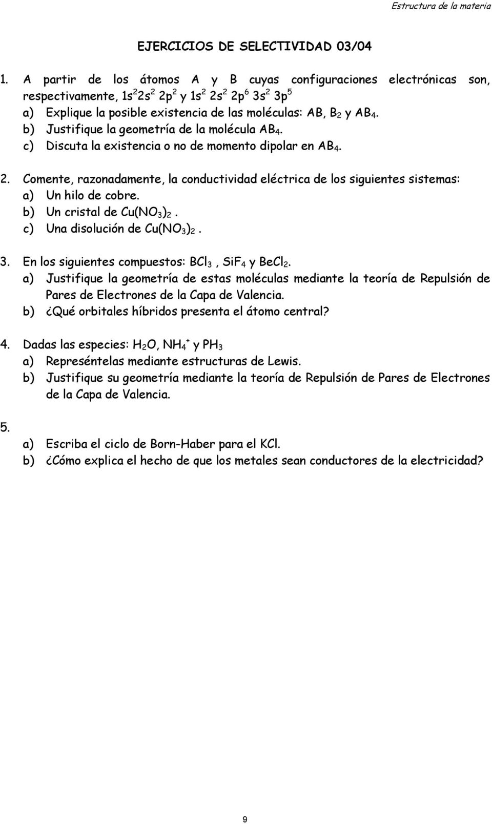 b) Justifique la geometría de la molécula AB 4. c) Discuta la existencia o no de momento dipolar en AB 4. 2.
