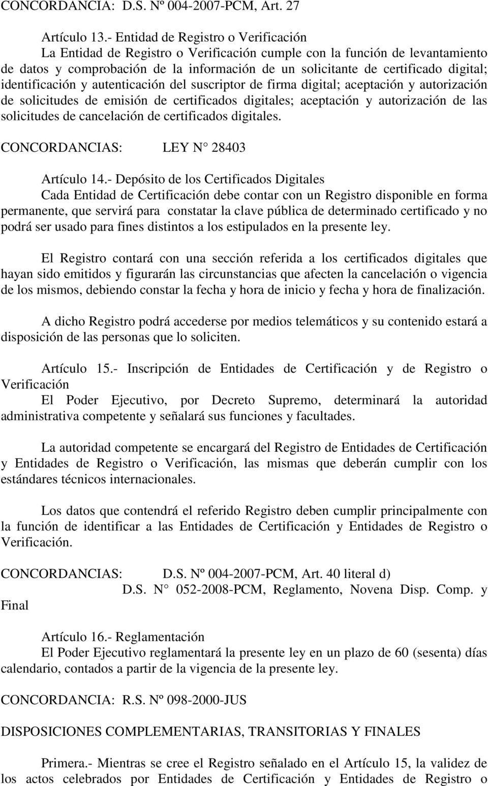 identificación y autenticación del suscriptor de firma digital; aceptación y autorización de solicitudes de emisión de certificados digitales; aceptación y autorización de las solicitudes de