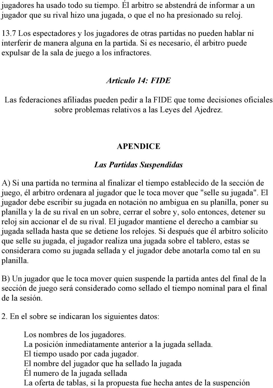 Articulo 14: FIDE Las federaciones afiliadas pueden pedir a la FIDE que tome decisiones oficiales sobre problemas relativos a las Leyes del Ajedrez.