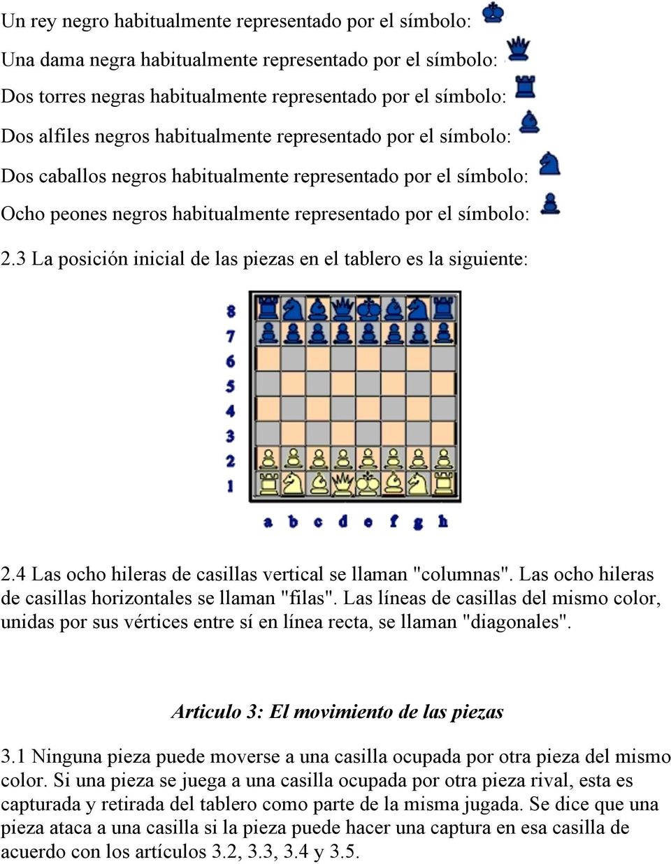 3 La posición inicial de las piezas en el tablero es la siguiente: 2.4 Las ocho hileras de casillas vertical se llaman "columnas". Las ocho hileras de casillas horizontales se llaman "filas".