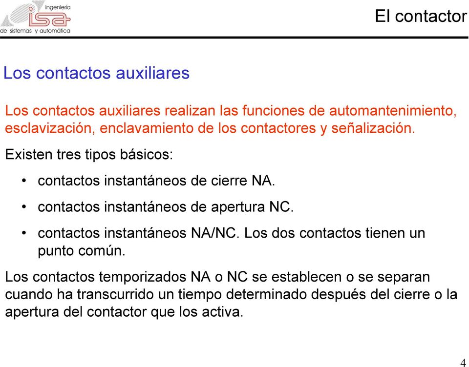 contactos instantáneos de apertura NC. contactos instantáneos NA/NC. Los dos contactos tienen un punto común.