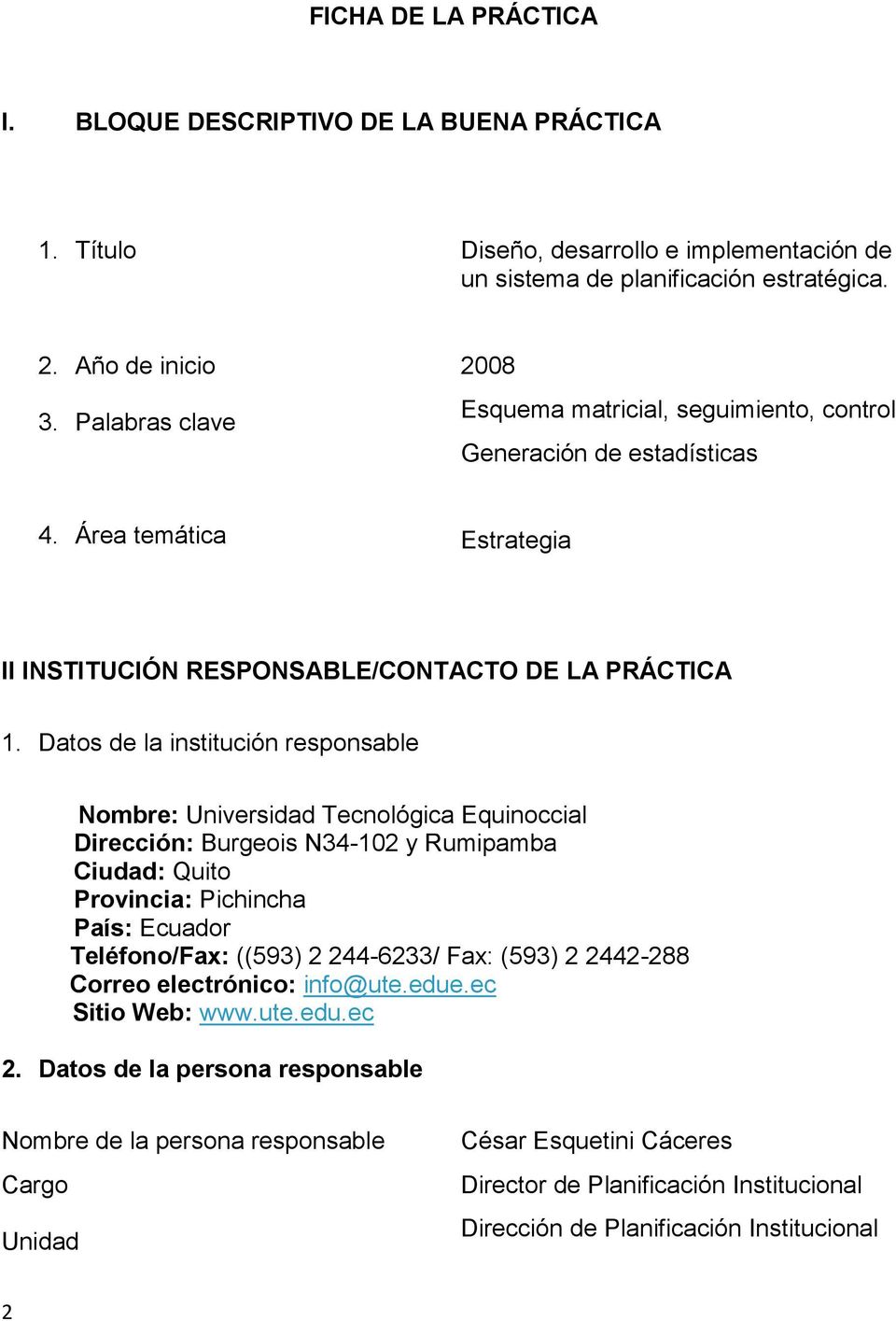 Datos de la institución responsable Nombre: Universidad Tecnológica Equinoccial Dirección: Burgeois N34-102 y Rumipamba Ciudad: Quito Provincia: Pichincha País: Ecuador Teléfono/Fax: ((593) 2