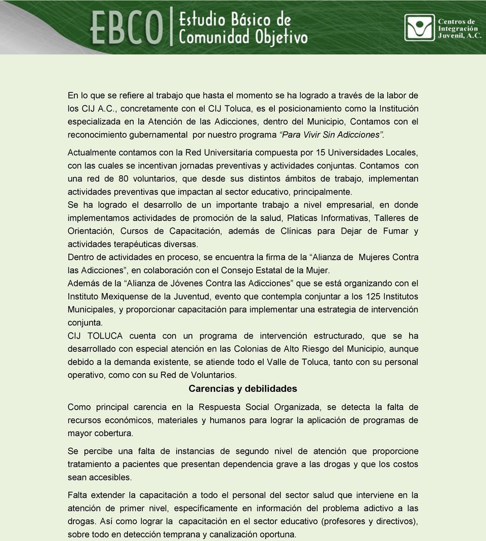, concretamente con el CIJ Toluca, es el posicionamiento como la Institución especializada en la Atención de las Adicciones, dentro del Municipio, Contamos con el reconocimiento gubernamental por