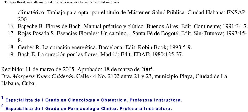 Robin Book; 1993:5-9. 19. Bach E. La curación por las flores. Madrid: Edit. EDAF; 1980:125-37. Recibido: 11 de marzo de 2005. Aprobado: 18 de marzo de 2005. Dra. Margeris Yanes Calderón.