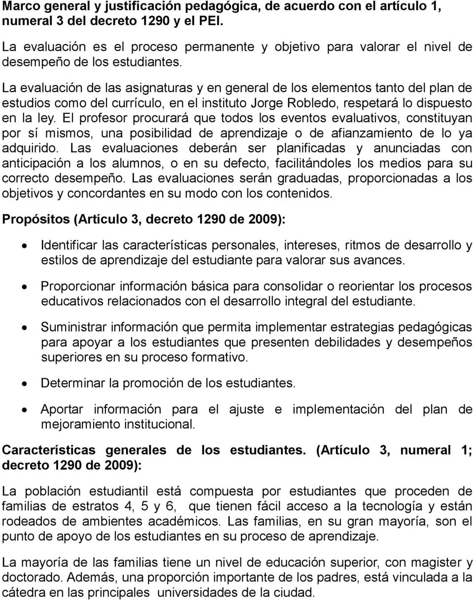 La evaluación de las asignaturas y en general de los elementos tanto del plan de estudios como del currículo, en el instituto Jorge Robledo, respetará lo dispuesto en la ley.
