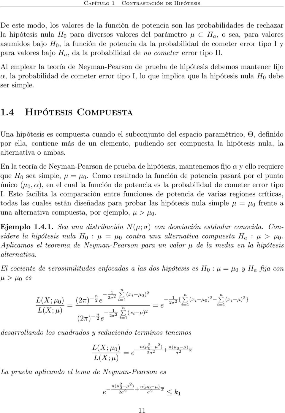 Al emplear la teoría de Neyman-Pearson de prueba de hipótesis debemos mantener fijo α, la probabilidad de cometer error tipo I, lo que implica que la hipótesis nula H 0 debe ser simple.