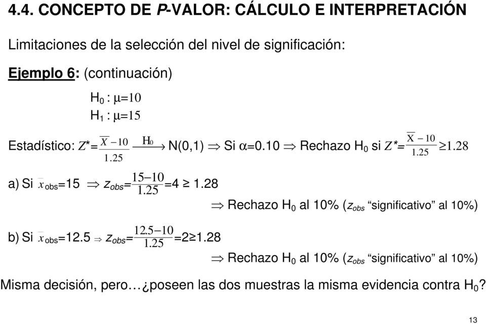 28 a) Si x obs =15 z obs = 15 10 1. 25 =4 1.28 Rechazo H 0 al 10% (z obs significativo al 10%) 12.5 10 b) Si x obs =12.