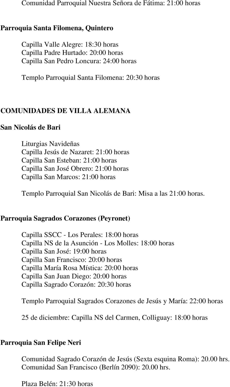 San José Obrero: 21:00 horas Capilla San Marcos: 21:00 horas Templo Parroquial San Nicolás de Bari: Misa a las 21:00 horas.