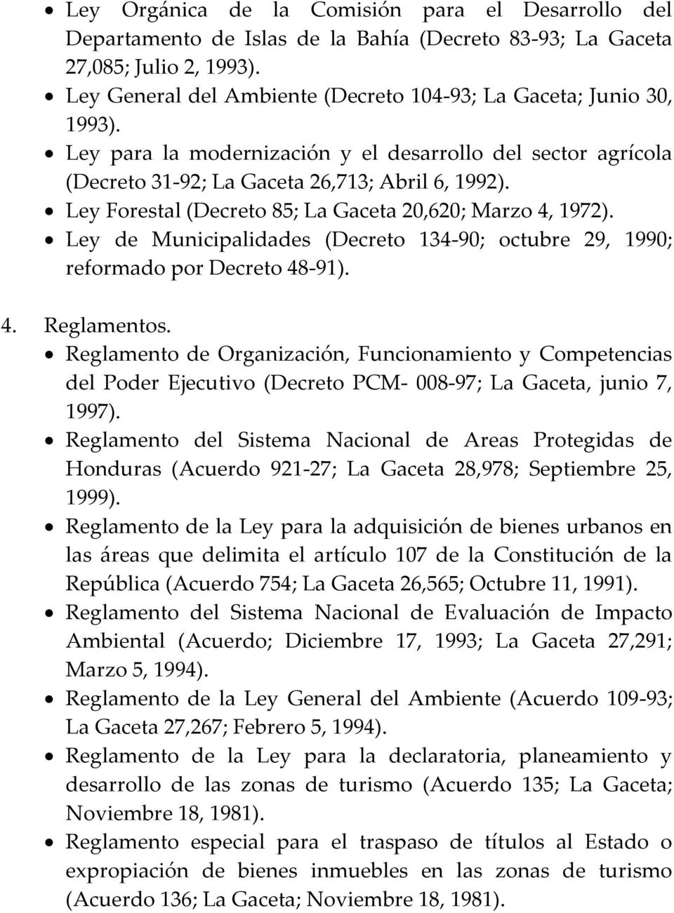 Ley Forestal (Decreto 85; La Gaceta 20,620; Marzo 4, 1972). Ley de Municipalidades (Decreto 134-90; octubre 29, 1990; reformado por Decreto 48-91). 4. Reglamentos.