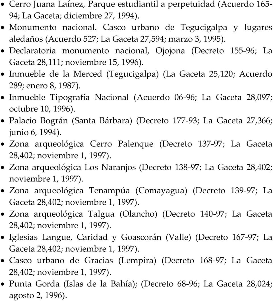 Inmueble de la Merced (Tegucigalpa) (La Gaceta 25,120; Acuerdo 289; enero 8, 1987). Inmueble Tipografía Nacional (Acuerdo 06-96; La Gaceta 28,097; octubre 10, 1996).